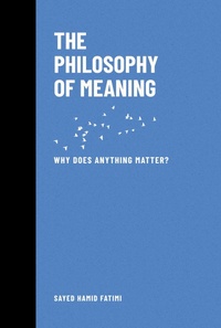 Cover of  The Philosophy of Meaning: Why Does Anything Matter? (Whispers of Reason, #3) - Sayed Hamid Fatimi