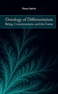 Abbildung von: Ontology of Differentiation: Being, Consciousness, and the Game - Denys Spirin