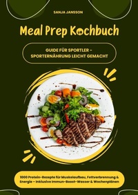 Abbildung von: Meal Prep Kochbuch für Sportler: 1000 Protein-Rezepte für Muskelaufbau, Fettverbrennung & Energie - Inkl. Immun-Boost-Wasser & Wochenplänen (Guide für Sporternährung leicht gemacht) - tredition
