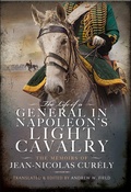 Cover: The Life of a General in Napoleon's Light Cavalry - Pen & Sword Military