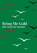 Cover: Bring Me Gold: Fifty Poems for Palestine - Dahlia Publishing