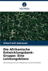 Abbildung von: Die Afrikanische Entwicklungsbank-Gruppe: Eine Leistungsbilanz - Verlag Unser Wissen