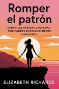 Cover: Romper el patr&oacute;n: Sanar las heridas causadas por padres emocionalmente inmaduros - Elizabeth Richards