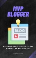 Cover: MVP Blogger - Minimizando Esfor&ccedil;os para Maximizar Resultados - Romeu Junior