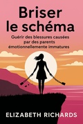Cover: Briser le sch&eacute;ma : Gu&eacute;rir des blessures caus&eacute;es par des parents &eacute;motionnellement immatures - Elizabeth Richards