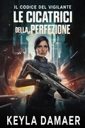 Cover: Le Cicatrici della Perfezione (Il Codice del Vigilante, #1) - Keyla Damaer