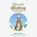 Cover: What Is That Sticking to My Shoe? - Austin Macauley Publishers