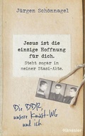Cover: Jesus ist die einzige Hoffnung f&uuml;r dich. Steht sogar in meiner Stasi-Akte. - H&auml;nssler