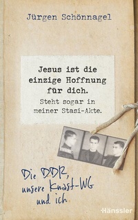 Abbildung von: Jesus ist die einzige Hoffnung für dich. Steht sogar in meiner Stasi-Akte. - Hänssler