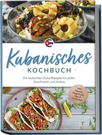 Abbildung von: Kubanisches Kochbuch: Die leckersten Kuba Rezepte für jeden Geschmack und Anlass - inkl. Suppen, Fingerfood, Dips & Getränken - Edition Lunerion