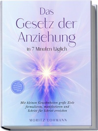 Abbildung von: Das Gesetz der Anziehung in 7 Minuten täglich: Mit kleinen Gewohnheiten große Ziele formulieren, manifestieren und Schritt für Schritt erreichen - im Job, Beziehung, Gesundheit, Finanzen & Alltag - Edition Lunerion