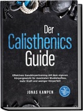 Cover: Der Calisthenics Guide: Effektives Ganzk&ouml;rpertraining mit dem eigenen K&ouml;rpergewicht f&uuml;r maximalen Muskelaufbau, mehr Kraft und weniger K&ouml;rperfett - inkl. 21 Tage Trainingsplan & Mobility Guide - Edition Lunerion