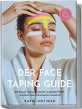 Abbildung von: Der Face Taping Guide: Mit Beauty Taping im Gesicht zu weniger Falten, strafferer Haut und jüngerem Aussehen - inkl. 21 Tage Glow-Up Challenge & FAQ - Edition Lunerion