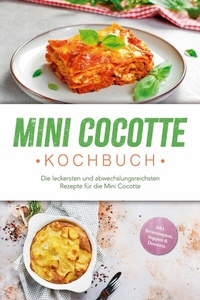 Abbildung von: Mini Cocotte Kochbuch: Die leckersten und abwechslungsreichsten Rezepte für die Mini Cocotte - inkl. Brotrezepten, Suppen & Desserts - ONIX Media