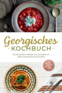 Abbildung von: Georgisches Kochbuch: Die leckersten Rezepte aus Georgien für jeden Geschmack und Anlass - inkl. Brotrezepten, Fingerfood, Dips & Desserts - ONIX Media