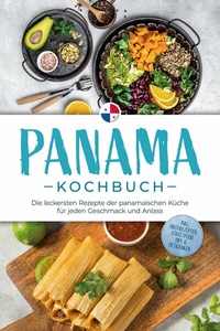 Abbildung von: Panama Kochbuch: Die leckersten Rezepte der panamaischen Küche für jeden Geschmack und Anlass - inkl. Brotrezepten, Streetfood, Dips & Getränken - ONIX Media