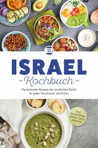 Abbildung von: Israel Kochbuch: Die leckersten Rezepte der israelischen Küche für jeden Geschmack und Anlass - inkl. Brotrezepten, Suppen, Dips & Desserts - ONIX Media