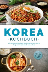 Abbildung von: Korea Kochbuch: Die leckersten Rezepte der koreanischen Küche für jeden Geschmack und Anlass - inkl. Brotrezepten, Salaten, Fingerfood & Getränken - ONIX Media