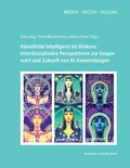 Cover: K&uuml;nstliche Intelligenz im Diskurs: Interdisziplin&auml;re Perspektiven zur Gegenwart und Zukunft von KI-Anwendungen - innsbruck university press