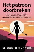 Cover: Het patroon doorbreken: Genezen van de wonden veroorzaakt door emotioneel onvolwassen ouders - Elizabeth Richards