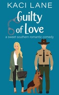 Cover: Guilty of Love: A Sweet Southern Romantic Comedy (Bama Boys Sweet RomCom, #6) - Kaci Lane