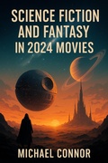 Cover: Science Fiction and Fantasy in 2024 Movies - Michael Connor