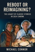 Cover: Reboot or Reimagining? The Legacy of Classic Stories in 2024 Cinema - Michael Connor