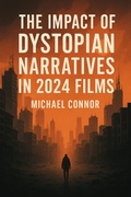 Cover: The Impact of Dystopian Narratives in 2024 Films - Michael Connor