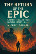 Cover: The Return of the Epic: Blockbusters and Their Cultural Impact in 2024 - Michael Connor