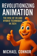 Cover: Revolutionizing Animation: The Rise of 3D and Hybrid Techniques in 2024 - Michael Connor