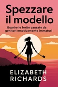 Cover: Spezzare il modello: Guarire le ferite causate da genitori emotivamente immaturi - Elizabeth Richards