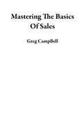 Cover: Mastering The Basics Of Sales - Greg Campbell
