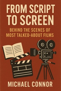 Enlarge image Cover: From Script to Screen: Behind the Scenes of Most Talked-About Films - Michael Connor