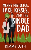 Cover: Merry Mistletoe, Fake Kisses, and The Single Dad (Whisper Springs, #5) - Kimberly Loth