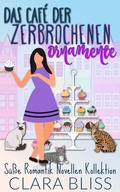 Cover: Das Caf&eacute; der zerbrochenen Ornamente: S&uuml;&szlig;e Romantik Novellen Kollektion (Sweet Romance Collections (German)) - Clara Bliss