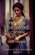Cover: The Etruscan Princess: The Covert Crown -- A Novel of the Early Roman Republic (Chronicles of Livius: Espionage in the Roman Republic, #1) - RomaAquila