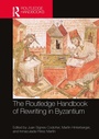 Cover: The Routledge Handbook of Rewriting in Byzantium - Routledge