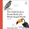 Cover: The Field Guide to Dumb Birds of the Whole Stupid World - Tantor Audio