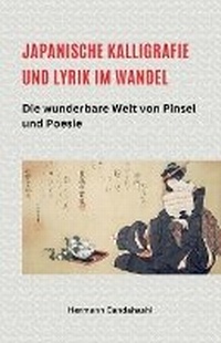 Abbildung von: Japanische Kalligrafie und Lyrik im Wandel - Die wunderbare Welt von Pinsel und Poesie - Hermann Candahashi