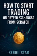 Cover: How to Start Trading on Crypto Exchanges from Scratch (A Step-by-Step Beginner's Guide to Buying, Selling, and Protecting Your Crypto) - Star Publishing