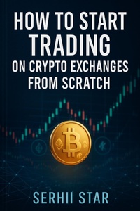 Enlarge image Cover: How to Start Trading on Crypto Exchanges from Scratch (A Step-by-Step Beginner's Guide to Buying, Selling, and Protecting Your Crypto) - Star Publishing