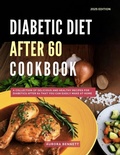 Cover: Diabetic Diet After 60 Cookbook: A Collection of Delicious and Healthy Recipes for Diabetics After 60 That You Can Easily Make at Home (Diabetic Cooking Made Easy) - The Healthy Bites Kitchen