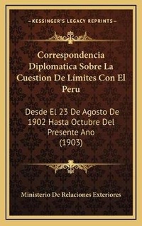 Abbildung von: Correspondencia Diplomatica Sobre La Cuestion De Limites Con El Peru - Kessinger Publishing