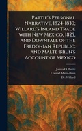 Cover: Pattie's Personal Narrative, 1824-1830; Willard's Inland Trade With New Mexico, 1825, and Downfall of the Fredonian Republic; and Malte-Brun's Account of Mexico - Anson Street Press