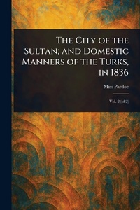 Abbildung von: The City of the Sultan; and Domestic Manners of the Turks, in 1836 - Anson Street Press