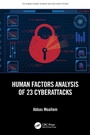 Cover: Human Factors Analysis of 23 Cyberattacks - CRC Press