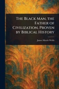 Cover: The Black Man, the Father of Civilization, Proven by Biblical History - Anson Street Press