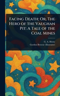 Abbildung von: Facing Death; Or, The Hero of the Vaughan Pit - Anson Street Press