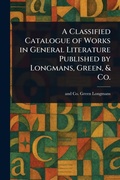 Cover: A Classified Catalogue of Works in General Literature Published by Longmans, Green, & Co. - Anson Street Press