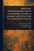 Cover: Original Photographs Taken on the Battlefields During the Civil War of the United States - Anson Street Press